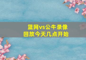 篮网vs公牛录像回放今天几点开始