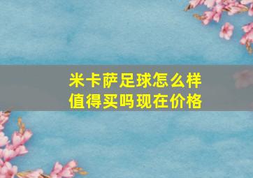 米卡萨足球怎么样值得买吗现在价格