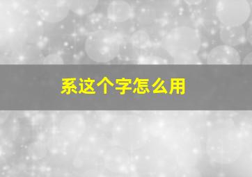 系这个字怎么用