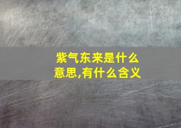 紫气东来是什么意思,有什么含义