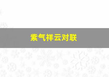 紫气祥云对联