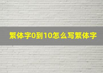 繁体字0到10怎么写繁体字