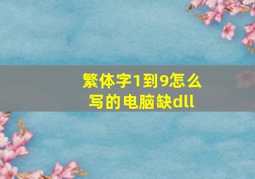 繁体字1到9怎么写的电脑缺dll