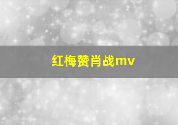 红梅赞肖战mv