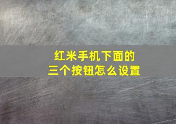 红米手机下面的三个按钮怎么设置