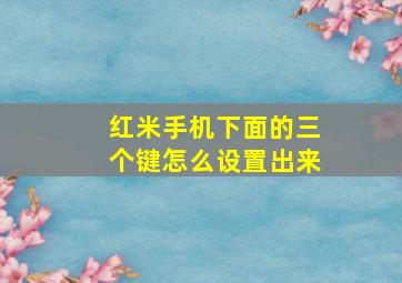 红米手机下面的三个键怎么设置出来