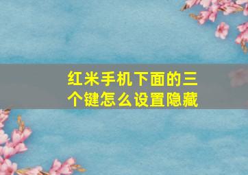 红米手机下面的三个键怎么设置隐藏