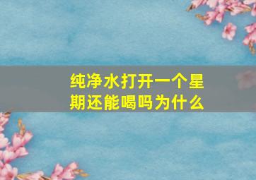 纯净水打开一个星期还能喝吗为什么