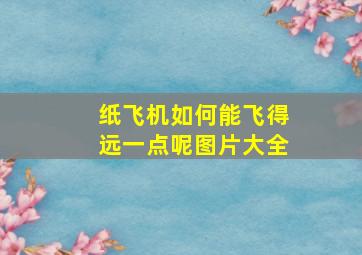 纸飞机如何能飞得远一点呢图片大全