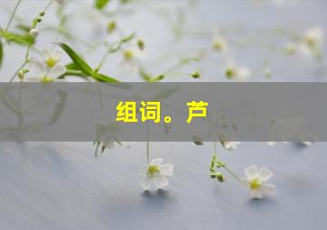 组词。芦