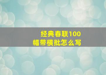 经典春联100幅带横批怎么写