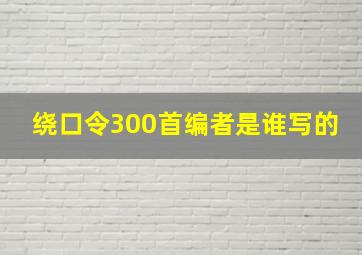 绕口令300首编者是谁写的