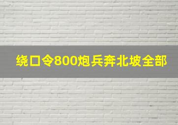 绕口令800炮兵奔北坡全部