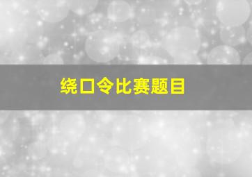 绕口令比赛题目