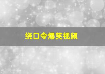 绕口令爆笑视频