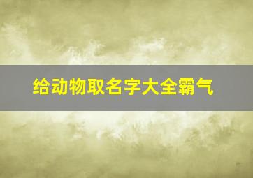 给动物取名字大全霸气