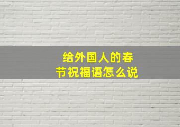 给外国人的春节祝福语怎么说