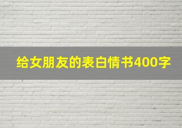 给女朋友的表白情书400字