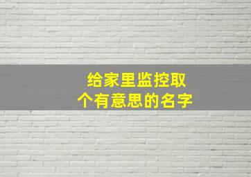 给家里监控取个有意思的名字