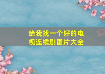 给我找一个好的电视连续剧图片大全