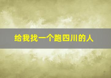 给我找一个跑四川的人