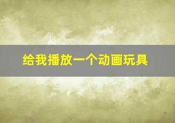 给我播放一个动画玩具