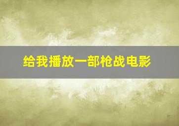 给我播放一部枪战电影