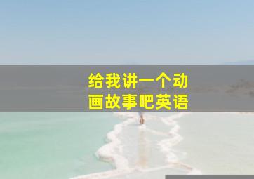 给我讲一个动画故事吧英语