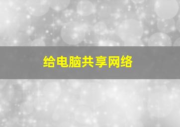 给电脑共享网络