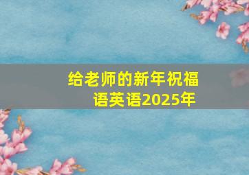 给老师的新年祝福语英语2025年