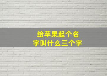 给苹果起个名字叫什么三个字