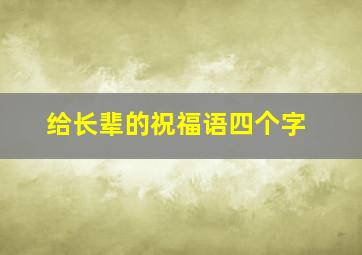 给长辈的祝福语四个字