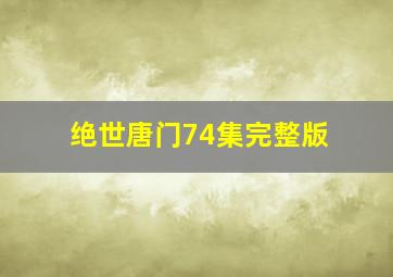 绝世唐门74集完整版