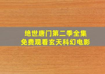 绝世唐门第二季全集免费观看玄天科幻电影