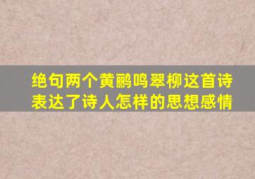 绝句两个黄鹂鸣翠柳这首诗表达了诗人怎样的思想感情