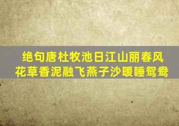 绝句唐杜牧池日江山丽春风花草香泥融飞燕子沙暖睡鸳鸯