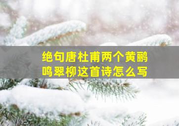 绝句唐杜甫两个黄鹂鸣翠柳这首诗怎么写