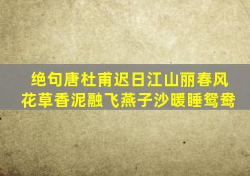 绝句唐杜甫迟日江山丽春风花草香泥融飞燕子沙暖睡鸳鸯