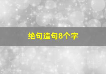 绝句造句8个字