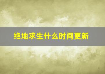 绝地求生什么时间更新