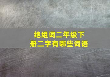 绝组词二年级下册二字有哪些词语