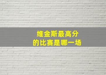 维金斯最高分的比赛是哪一场