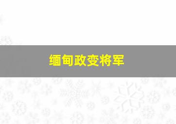 缅甸政变将军