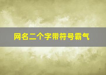 网名二个字带符号霸气