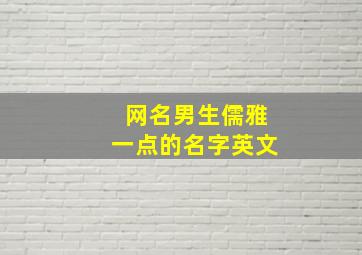 网名男生儒雅一点的名字英文