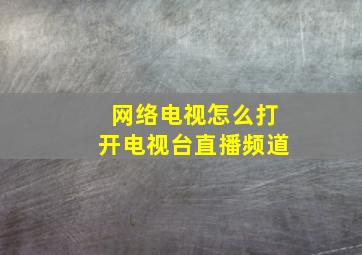 网络电视怎么打开电视台直播频道