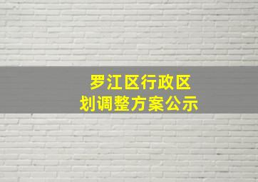 罗江区行政区划调整方案公示