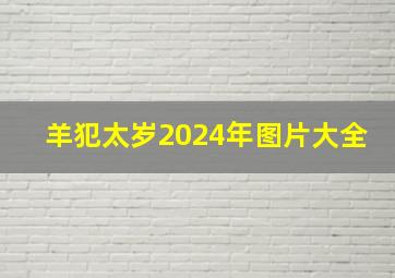 羊犯太岁2024年图片大全