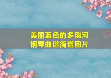 美丽蓝色的多瑙河钢琴曲谱简谱图片