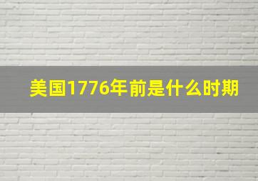 美国1776年前是什么时期